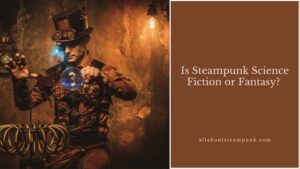 Is Steampunk Science Fiction or Fantasy